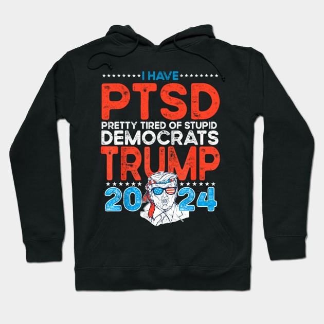 I Have PTSD Pretty Tired Of Stupid Democrats Trump 2024 Hoodie by Emily Ava 1